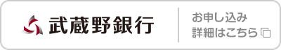 武蔵野銀行 お申し込み･詳細はこちら